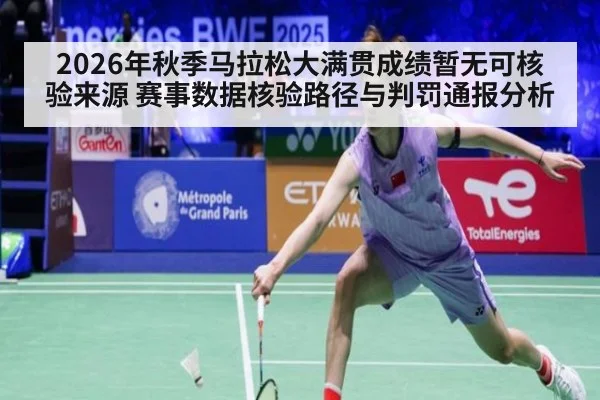 2026年秋季马拉松大满贯成绩暂无可核验来源 赛事数据核验路径与判罚通报分析